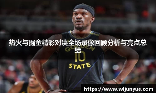 热火与掘金精彩对决全场录像回顾分析与亮点总结