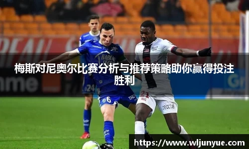 梅斯对尼奥尔比赛分析与推荐策略助你赢得投注胜利